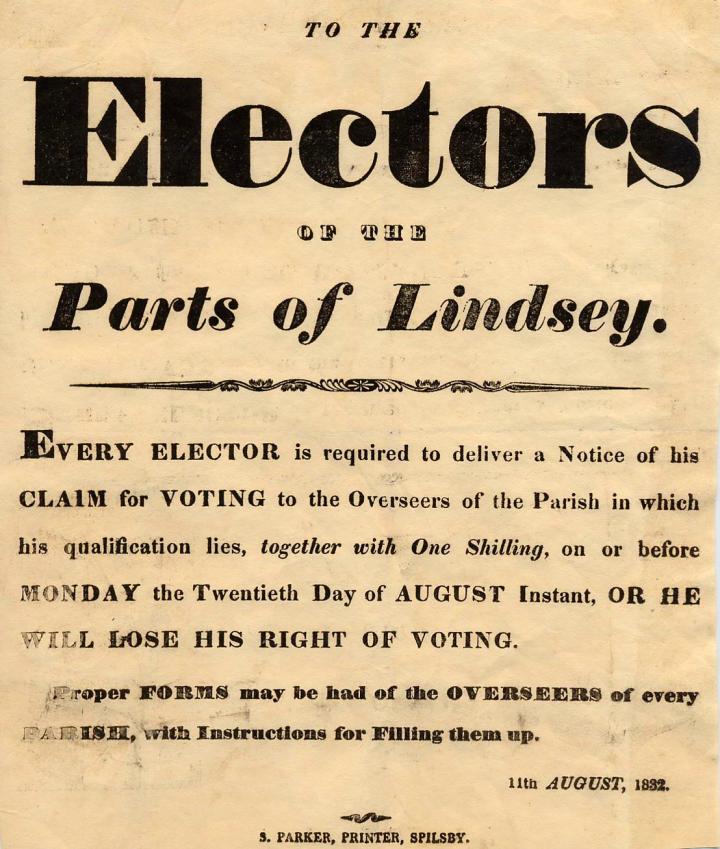 A piece of yellowed parchment that reads: To the Electors of the Parts of Lindsey. Every elector is required to deliver a Notice of his claim for voting to the Overseers of the Parish in which his qualification lies, together with One Shilling, on or before Monday the Twentieth Day of August Instant, or he will lose his right of voting. Proper forms may be had of the overseers of every parish, with instructions for filling them up. 19th August, 1832.  